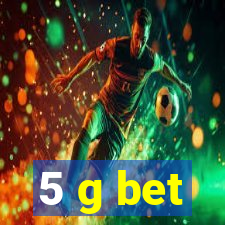 5 g bet