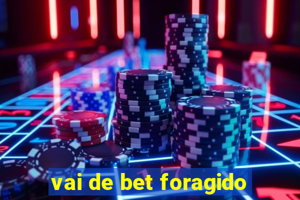 vai de bet foragido