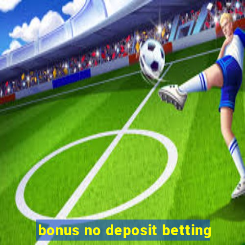 bonus no deposit betting