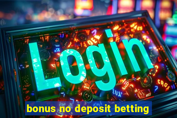 bonus no deposit betting