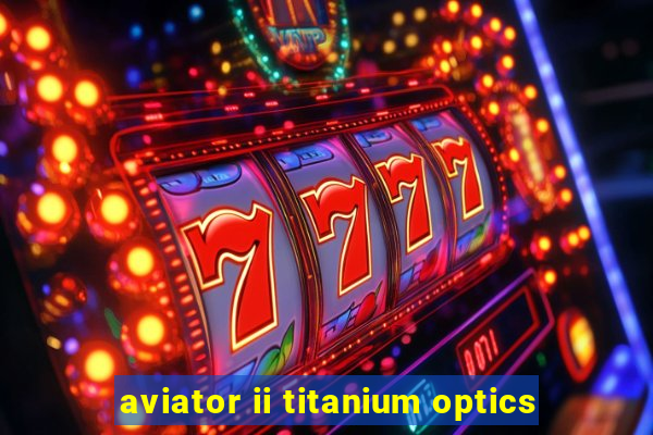 aviator ii titanium optics