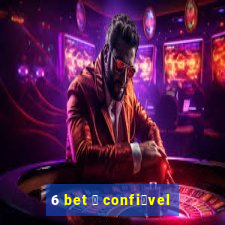 6 bet 茅 confi谩vel