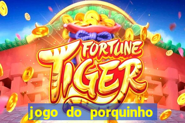 jogo do porquinho para ganhar dinheiro