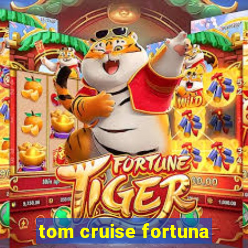 tom cruise fortuna