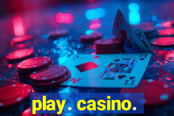 play. casino.