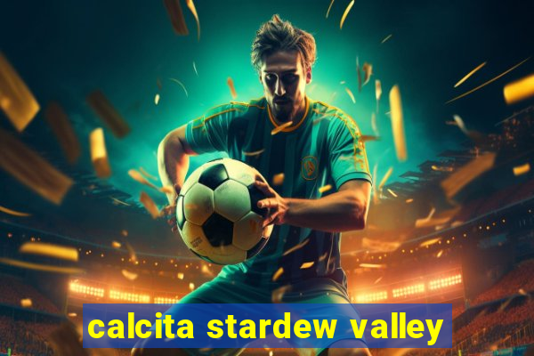 calcita stardew valley