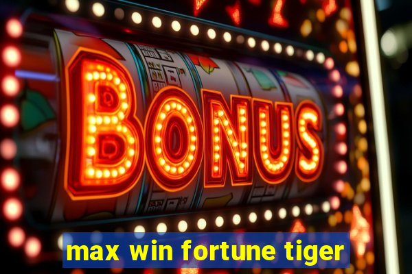 max win fortune tiger