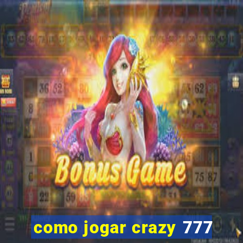 como jogar crazy 777