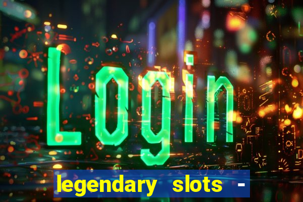 legendary slots - casino games