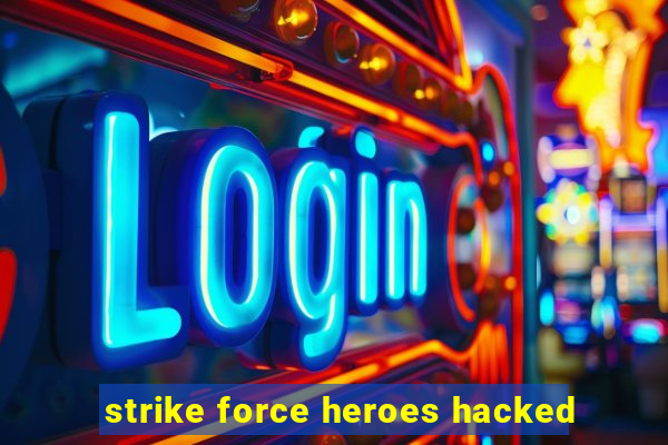 strike force heroes hacked