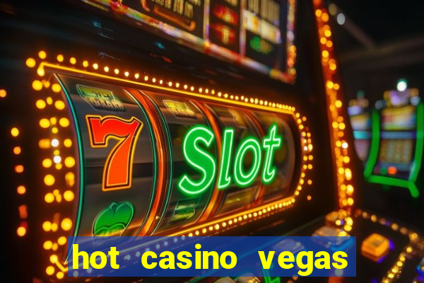 hot casino vegas slots games