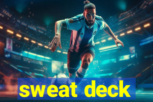 sweat deck