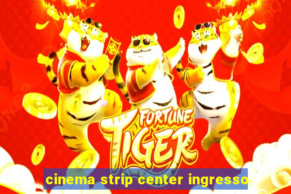 cinema strip center ingresso