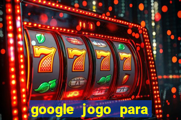 google jogo para ganhar dinheiro