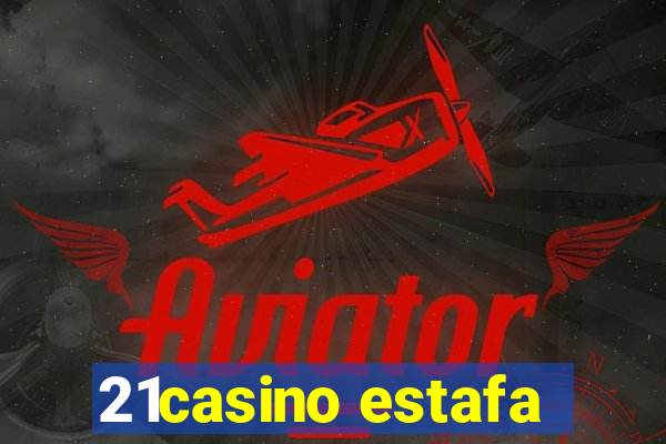 21casino estafa