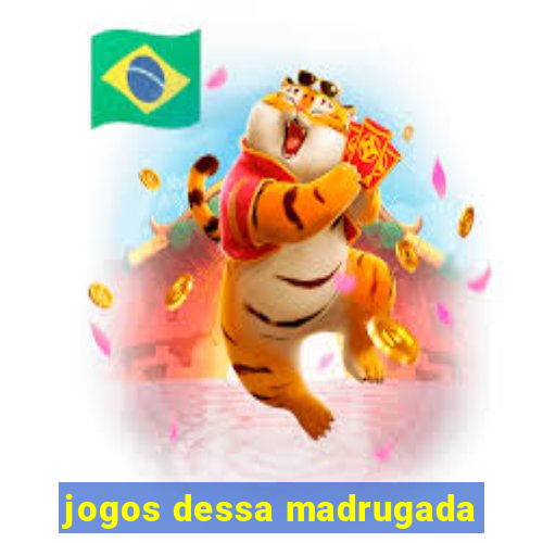 jogos dessa madrugada