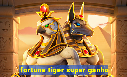 fortune tiger super ganho