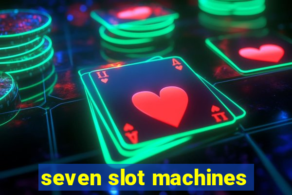 seven slot machines