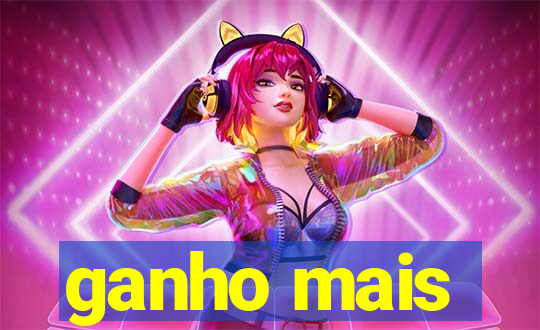 ganho mais