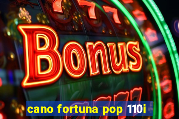 cano fortuna pop 110i