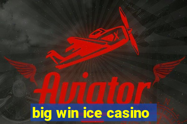 big win ice casino