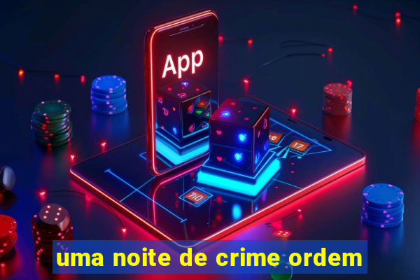 uma noite de crime ordem