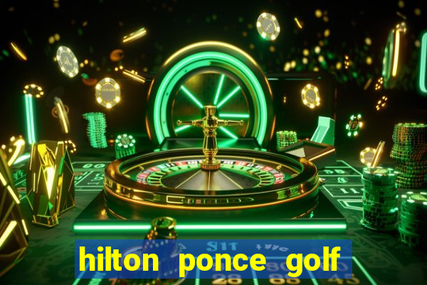 hilton ponce golf casino resort