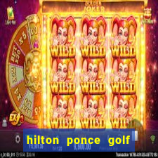 hilton ponce golf casino resort