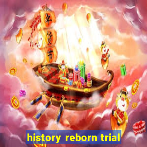 history reborn trial