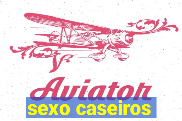 sexo caseiros