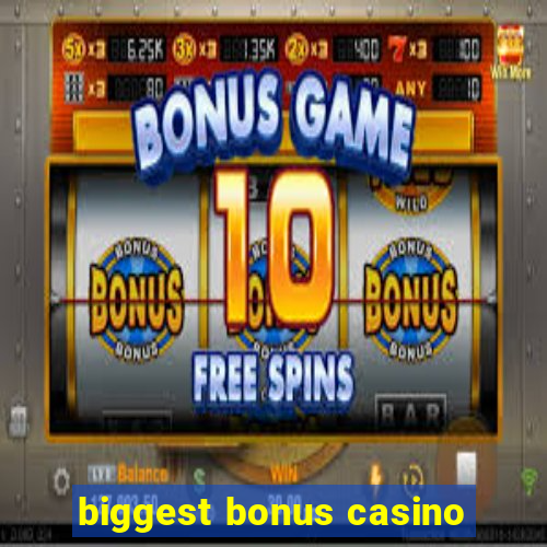 biggest bonus casino