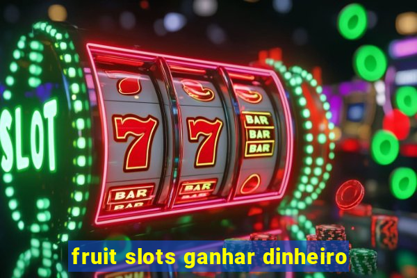 fruit slots ganhar dinheiro