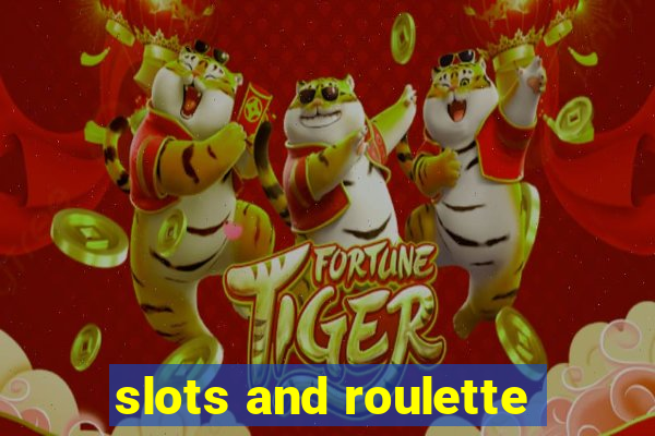 slots and roulette