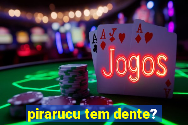 pirarucu tem dente?