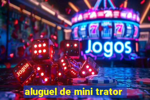 aluguel de mini trator