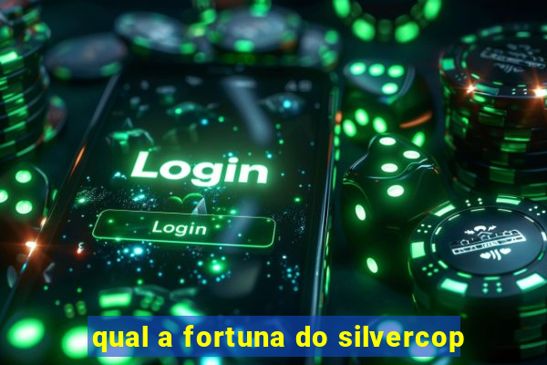 qual a fortuna do silvercop