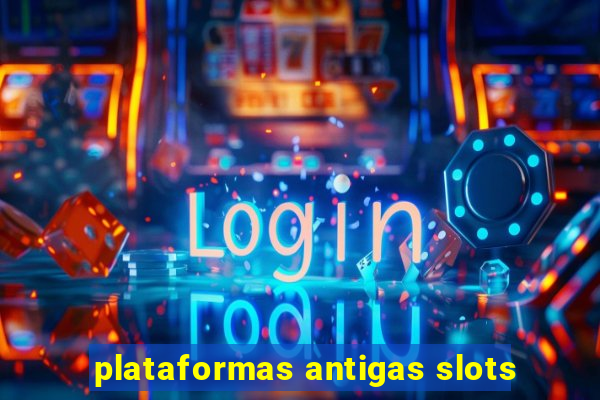 plataformas antigas slots