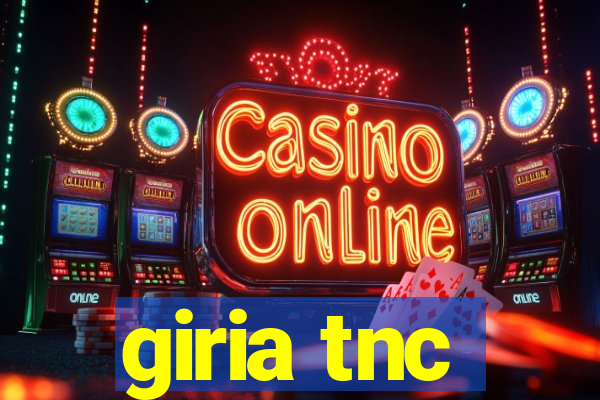 giria tnc