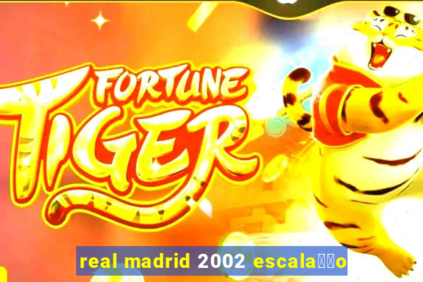 real madrid 2002 escala莽茫o