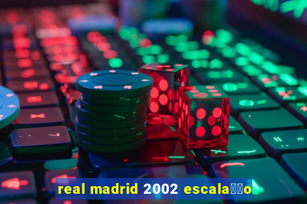 real madrid 2002 escala莽茫o