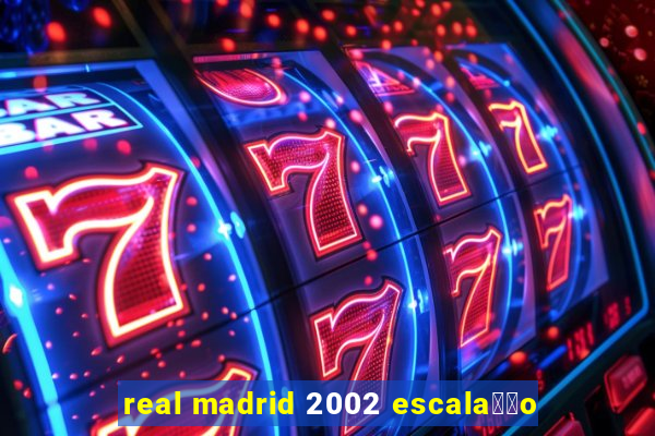 real madrid 2002 escala莽茫o