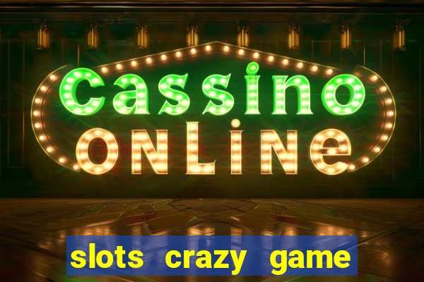 slots crazy game paga mesmo