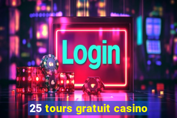 25 tours gratuit casino