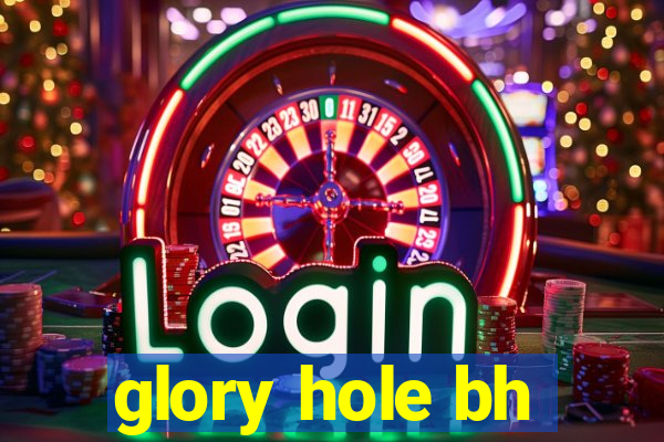 glory hole bh