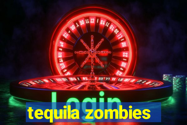 tequila zombies