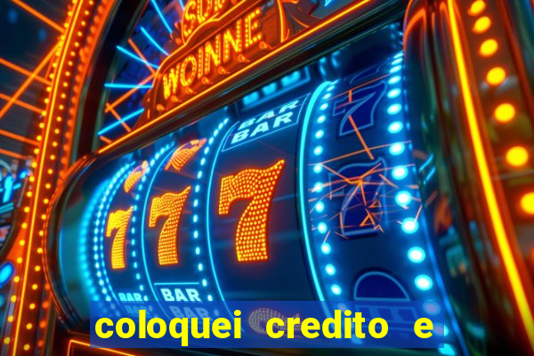 coloquei credito e nao caiu vivo