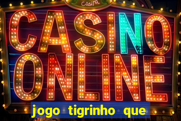 jogo tigrinho que da bonus no cadastro