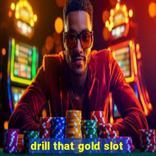 drill that gold slot