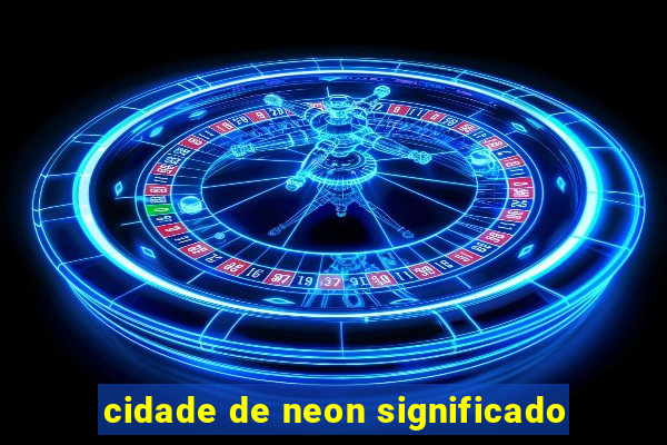 cidade de neon significado