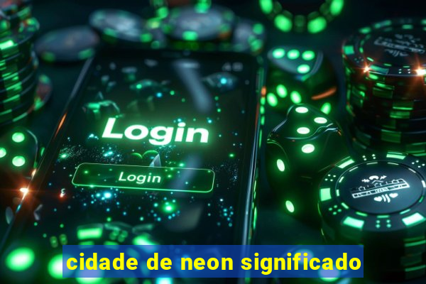 cidade de neon significado